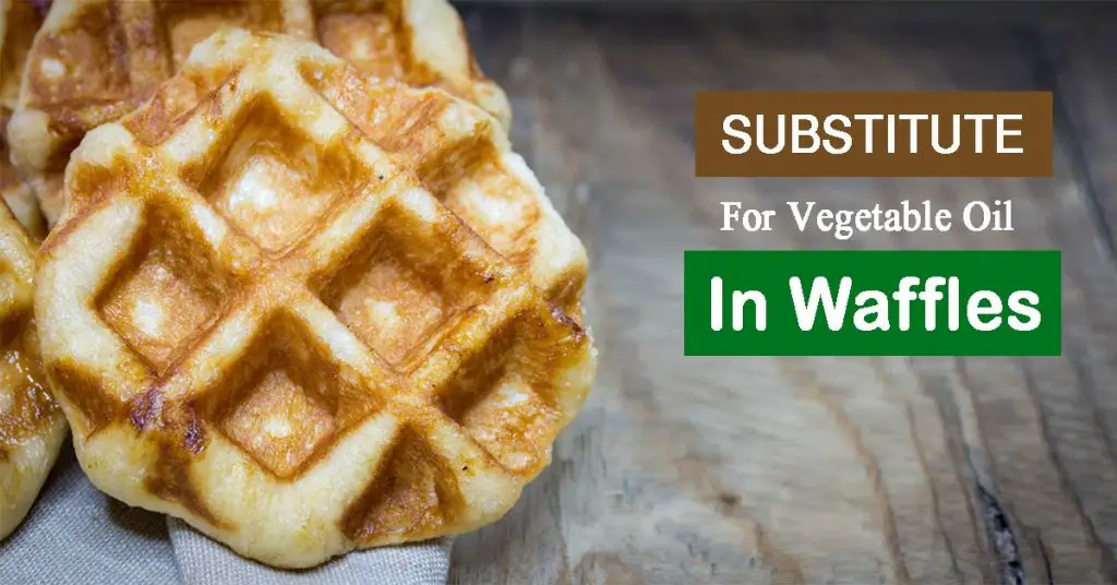 Substitute For Vegetable Oil In Waffles