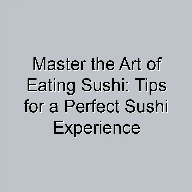 Master the Art of Eating Sushi: Tips for a Perfect Sushi Experience