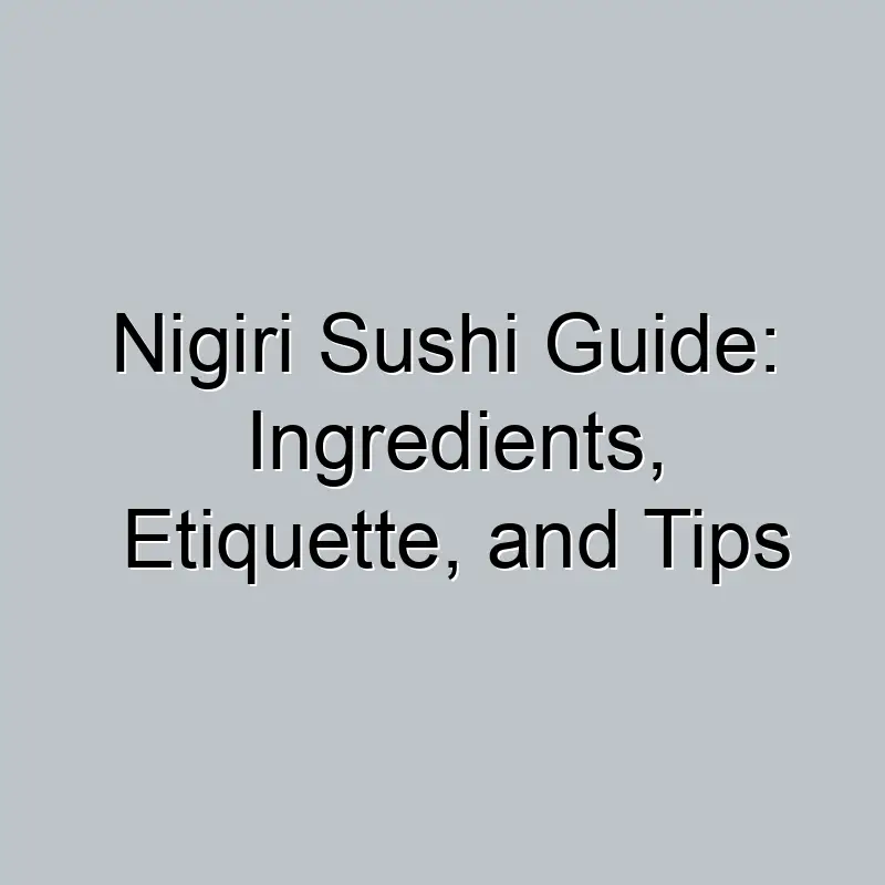 Nigiri Sushi Guide: Ingredients, Etiquette, and Tips