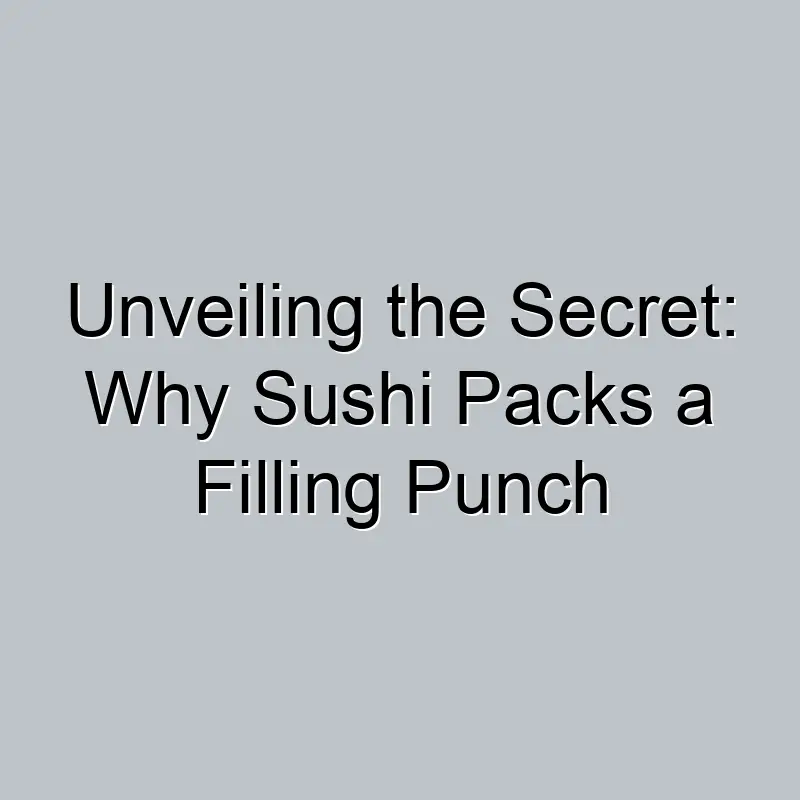 Unveiling the Secret: Why Sushi Packs a Filling Punch